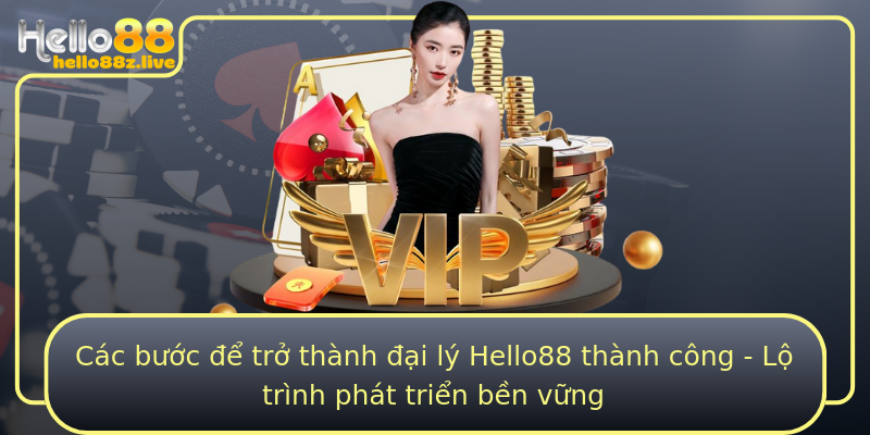 Các bước để trở thành đại lý Hello88 thành công - Lộ trình phát triển bền vững