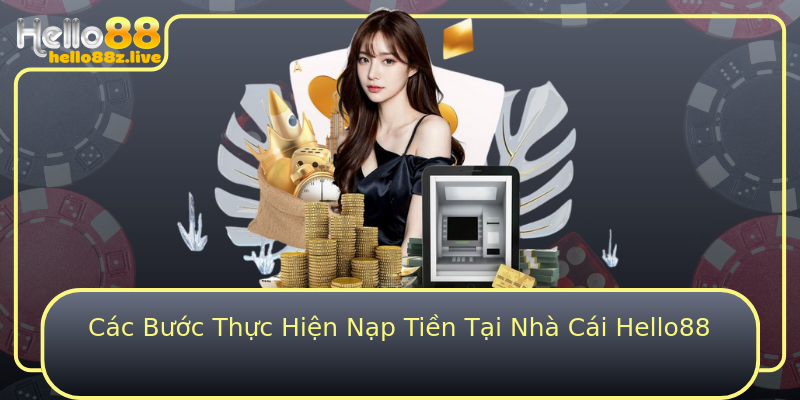 Các Bước Thực Hiện Nạp Tiền Tại Nhà Cái Hello88