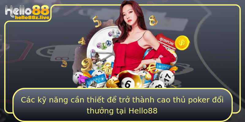 Các kỹ năng cần thiết để trở thành cao thủ poker đổi thưởng tại Hello88