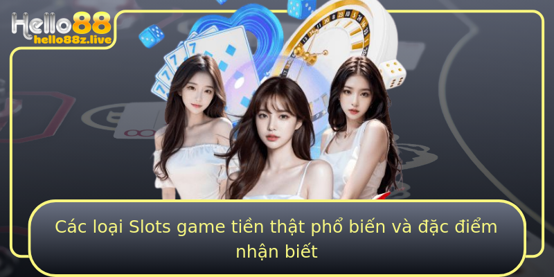 Các loại Slots game tiền thật phổ biến và đặc điểm nhận biết