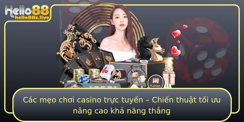 Các mẹo chơi casino trực tuyến – Chiến thuật tối ưu nâng cao khả năng thắng