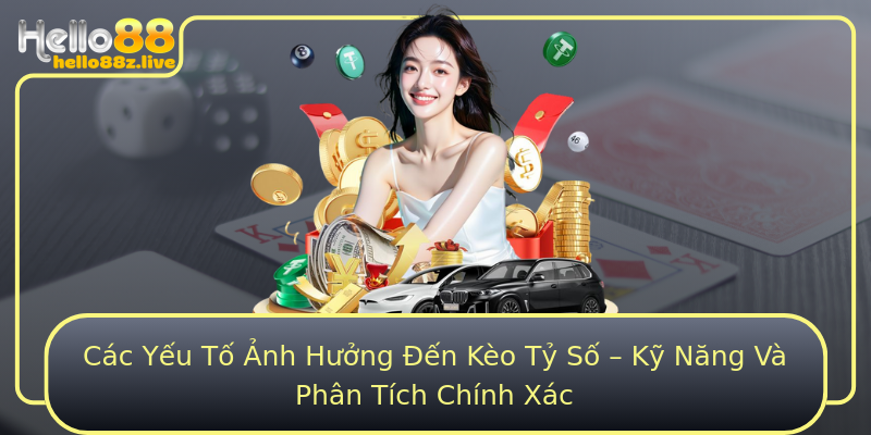 Các Yếu Tố Ảnh Hưởng Đến Kèo Tỷ Số – Kỹ Năng Và Phân Tích Chính Xác