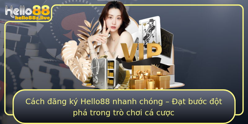 Cách đăng ký Hello88 nhanh chóng – Đạt bước đột phá trong trò chơi cá cược