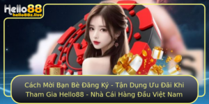 Cach Moi Ban Be Ang Ky Tan Dung Uu Ai Khi Tham Gia Hello88 Nha Cai Hang Au Viet Nam