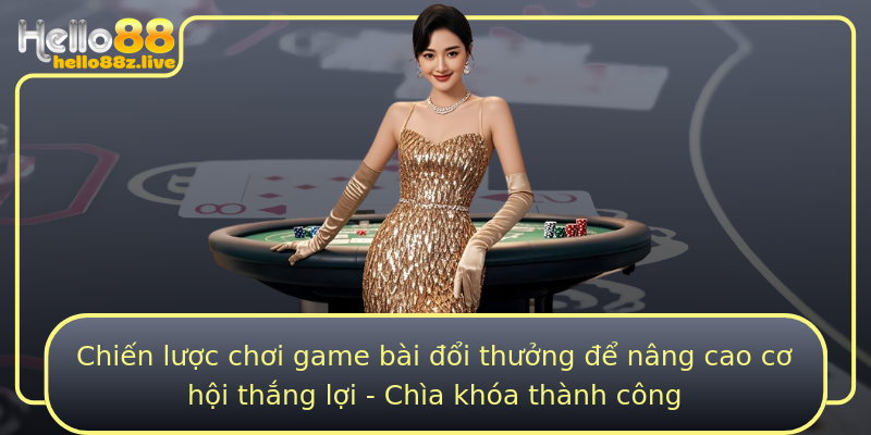Chiến lược chơi game bài đổi thưởng để nâng cao cơ hội thắng lợi - Chìa khóa thành công