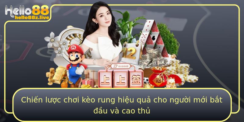 Chiến lược chơi kèo rung hiệu quả cho người mới bắt đầu và cao thủ