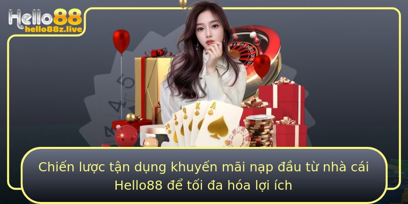 Chiến lược tận dụng khuyến mãi nạp đầu từ nhà cái Hello88 để tối đa hóa lợi ích