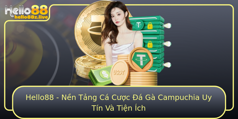 Hello88 - Nền Tảng Cá Cược Đá Gà Campuchia Uy Tín Và Tiện Ích