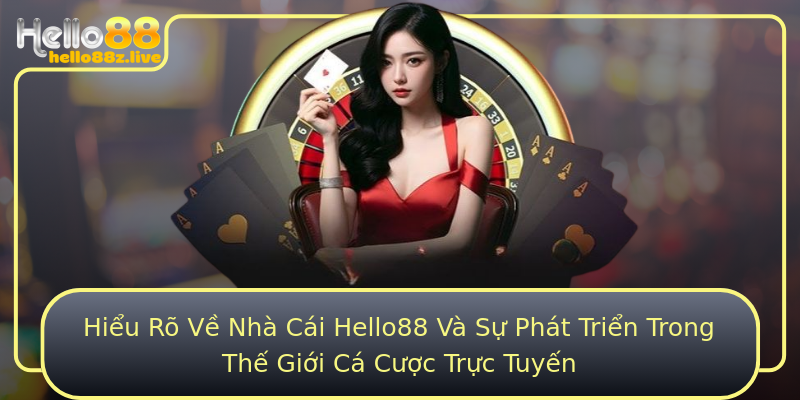 Hiểu Rõ Về Nhà Cái Hello88 Và Sự Phát Triển Trong Thế Giới Cá Cược Trực Tuyến