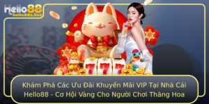 Kham Pha Cac Uu Ai Khuyen Mai Vip Tai Nha Cai Hello88 Co Hoi Vang Cho Nguoi Choi Thang Hoa