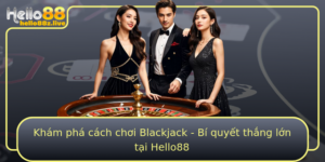 Kham Pha Cach Choi Blackjack Bi Quyet Thang Lon Tai Hello88