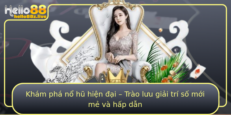 Khám phá nổ hũ hiện đại – Trào lưu giải trí số mới mẻ và hấp dẫn