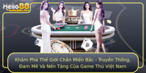 Kham Pha The Gioi Chan Mien Bac Truyen Thong Am Me Va Nen Tang Cua Game Thu Viet Nam