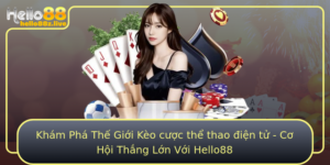 Kham Pha The Gioi Keo Cuoc The Thao Ien Tu Co Hoi Thang Lon Voi Hello88