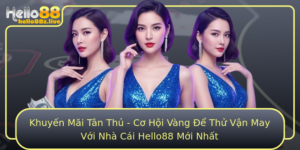 Khuyen Mai Tan Thu Co Hoi Vang E Thu Van May Voi Nha Cai Hello88 Moi Nhat