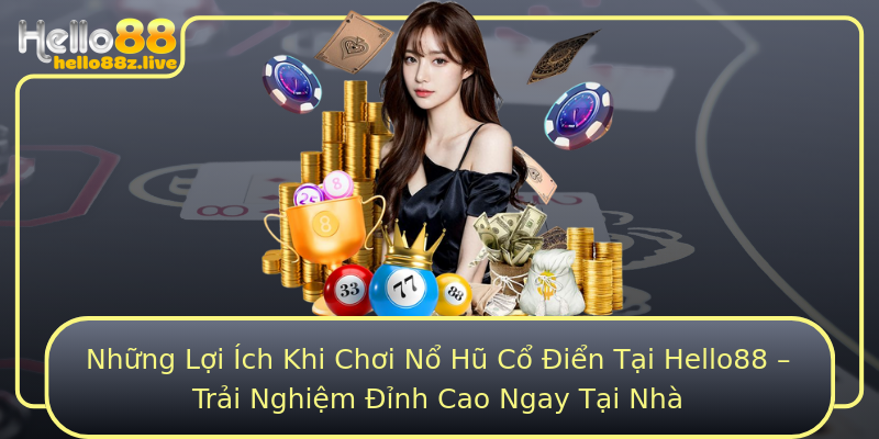 Những Lợi Ích Khi Chơi Nổ Hũ Cổ Điển Tại Hello88 – Trải Nghiệm Đỉnh Cao Ngay Tại Nhà