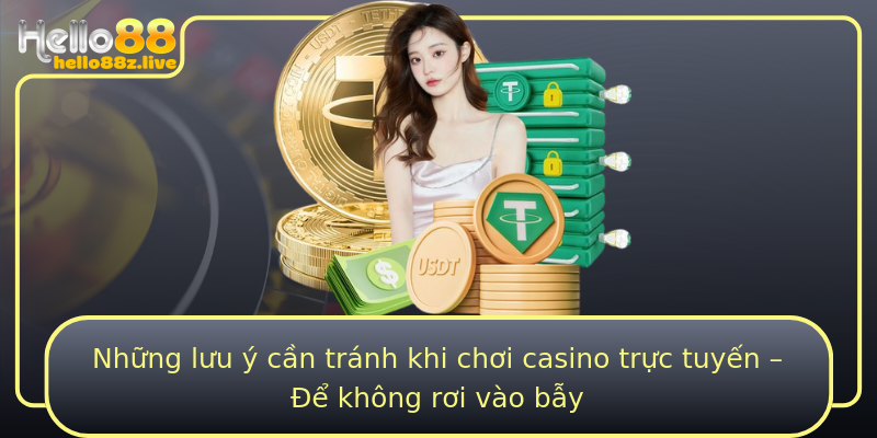 Những lưu ý cần tránh khi chơi casino trực tuyến – Để không rơi vào bẫy