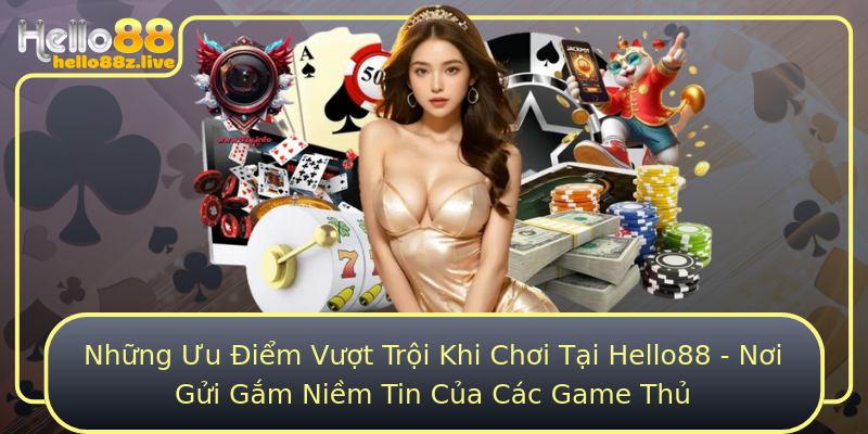 Những Ưu Điểm Vượt Trội Khi Chơi Tại Hello88 - Nơi Gửi Gắm Niềm Tin Của Các Game Thủ