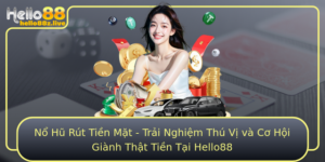 No Hu Rut Tien Mat Trai Nghiem Thu Vi Va Co Hoi Gianh That Tien Tai Hello88