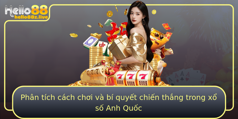 Phân tích cách chơi và bí quyết chiến thắng trong xổ số Anh Quốc