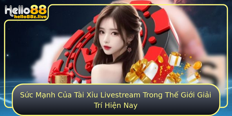 Sức Mạnh Của Tài Xỉu Livestream Trong Thế Giới Giải Trí Hiện Nay