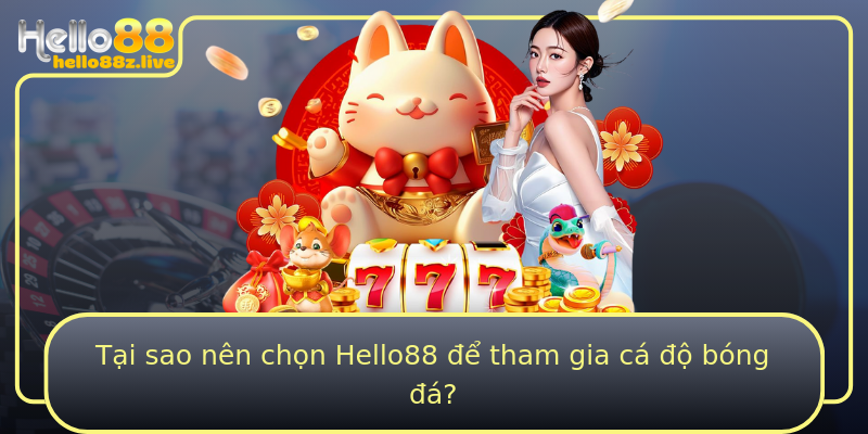 Tại sao nên chọn Hello88 để tham gia cá độ bóng đá?