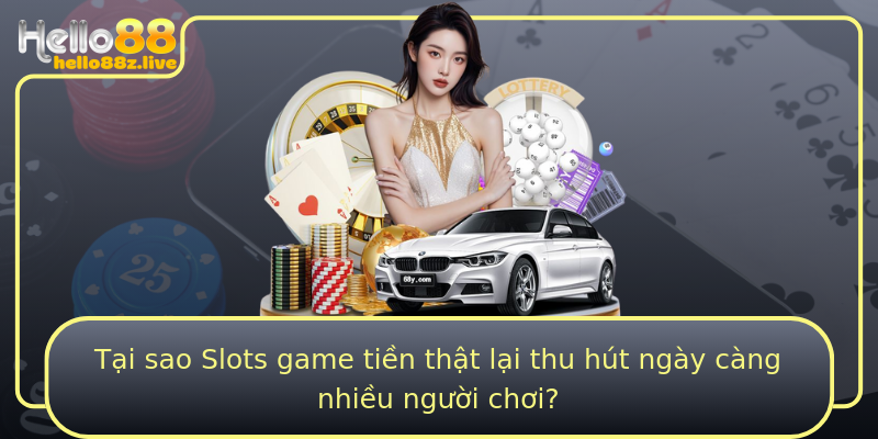 Tại sao Slots game tiền thật lại thu hút ngày càng nhiều người chơi?